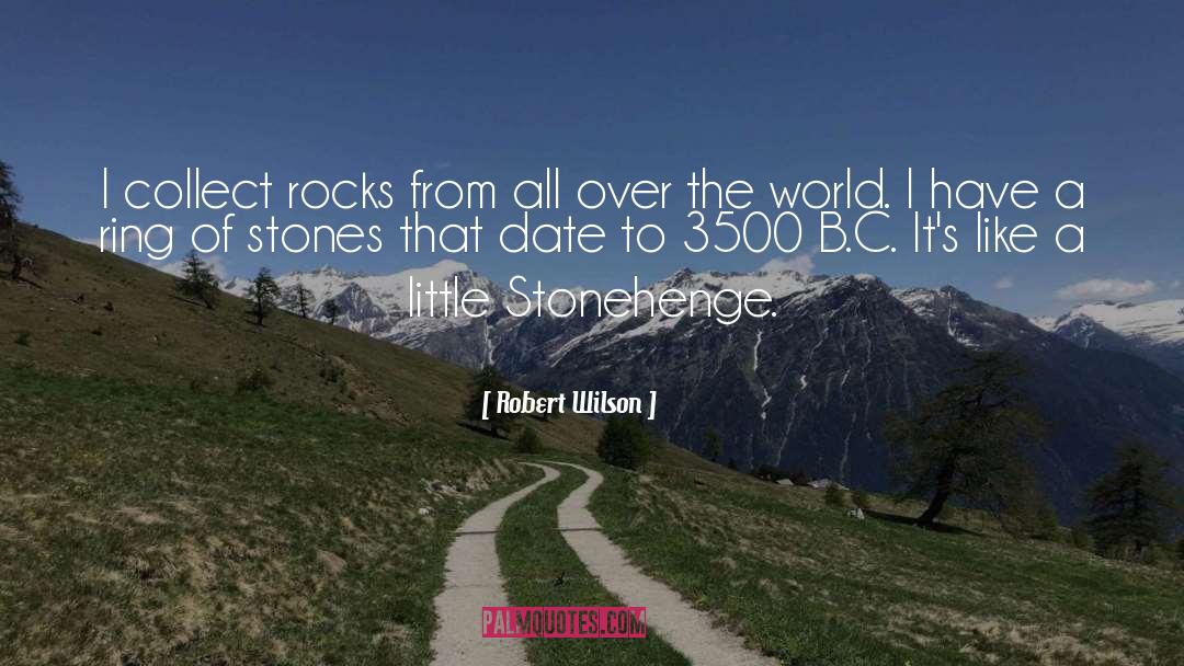 Robert Wilson Quotes: I collect rocks from all