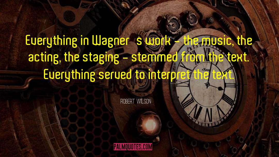 Robert Wilson Quotes: Everything in Wagner's work -