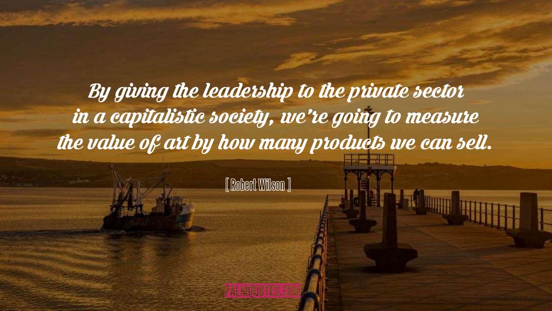 Robert Wilson Quotes: By giving the leadership to