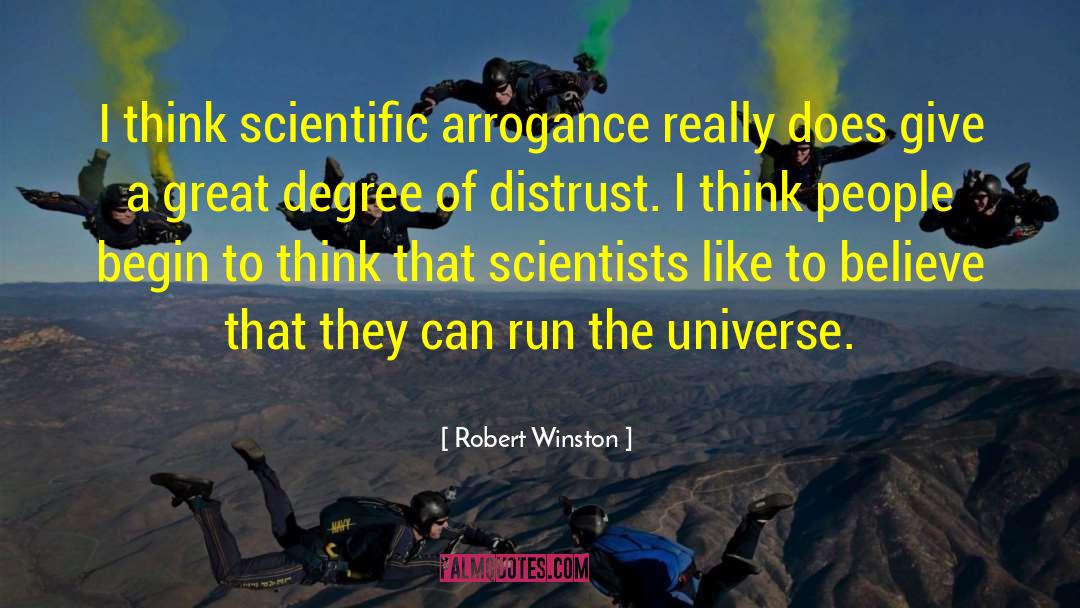 Robert Winston Quotes: I think scientific arrogance really