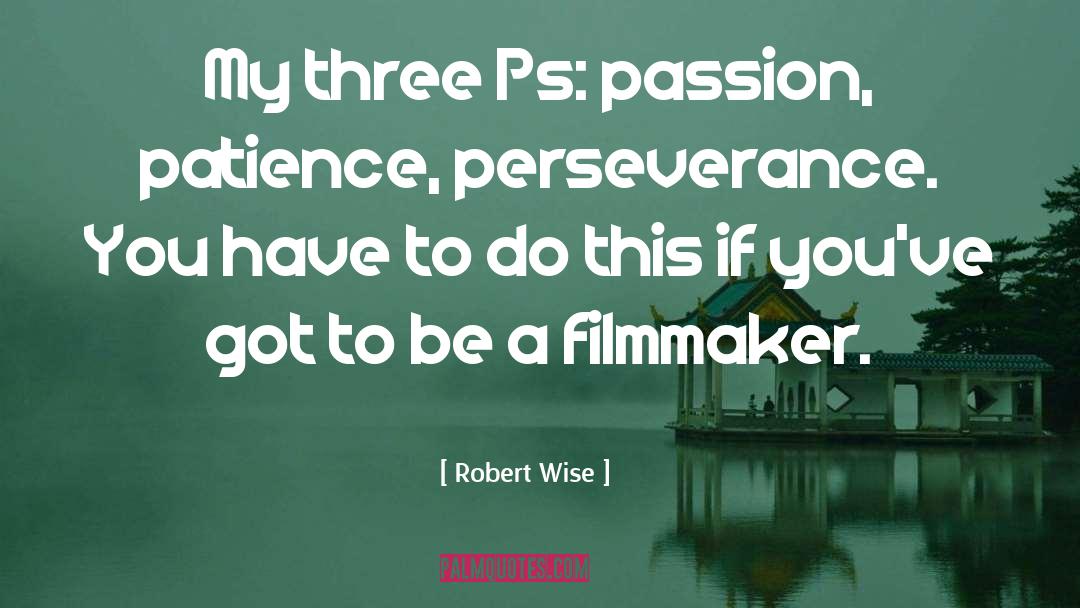 Robert Wise Quotes: My three Ps: passion, patience,