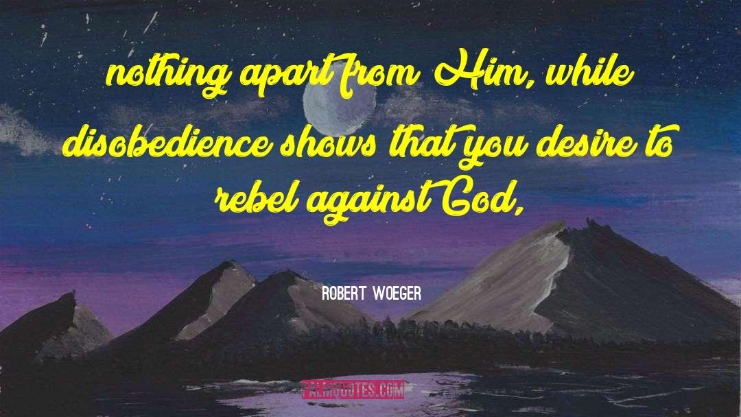 Robert Woeger Quotes: nothing apart from Him, while