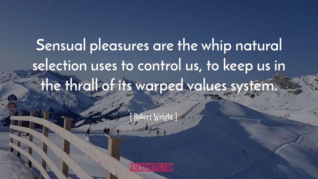 Robert Wright Quotes: Sensual pleasures are the whip