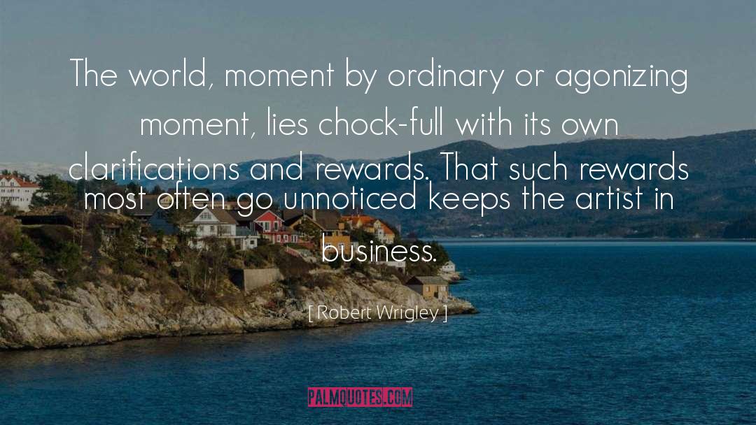 Robert Wrigley Quotes: The world, moment by ordinary