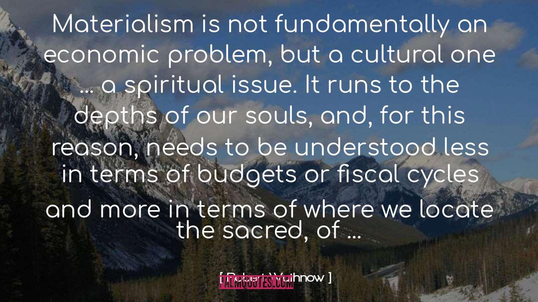 Robert Wuthnow Quotes: Materialism is not fundamentally an