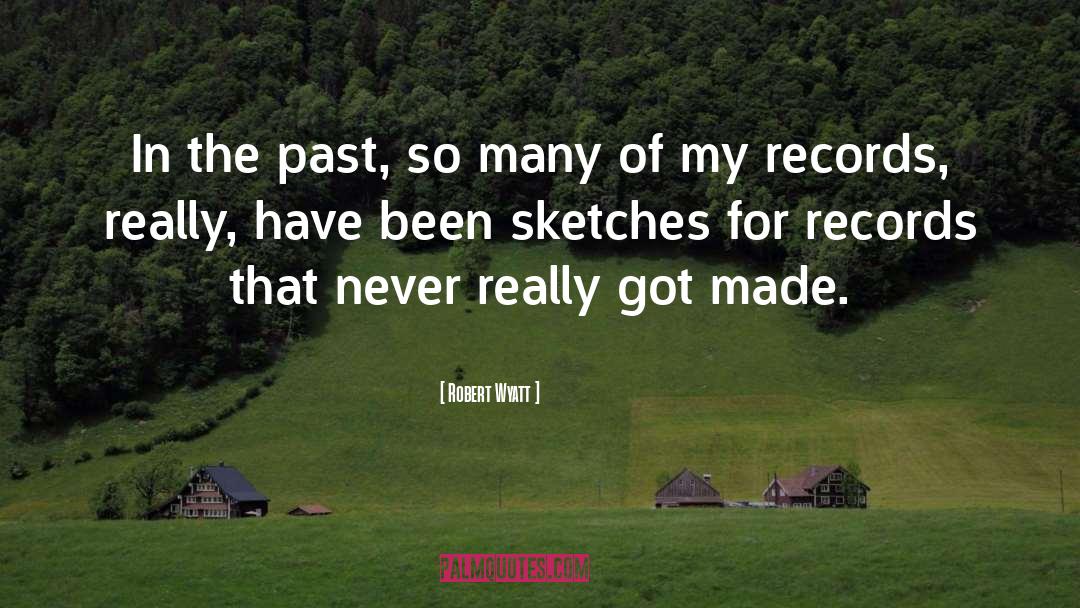 Robert Wyatt Quotes: In the past, so many