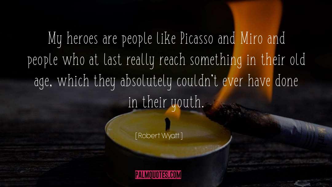 Robert Wyatt Quotes: My heroes are people like