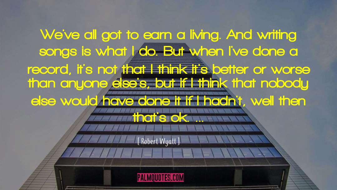 Robert Wyatt Quotes: We've all got to earn