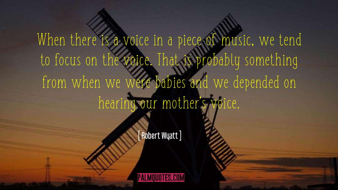 Robert Wyatt Quotes: When there is a voice