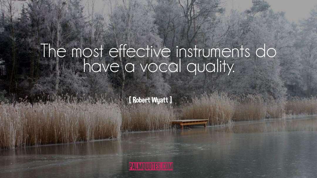 Robert Wyatt Quotes: The most effective instruments do