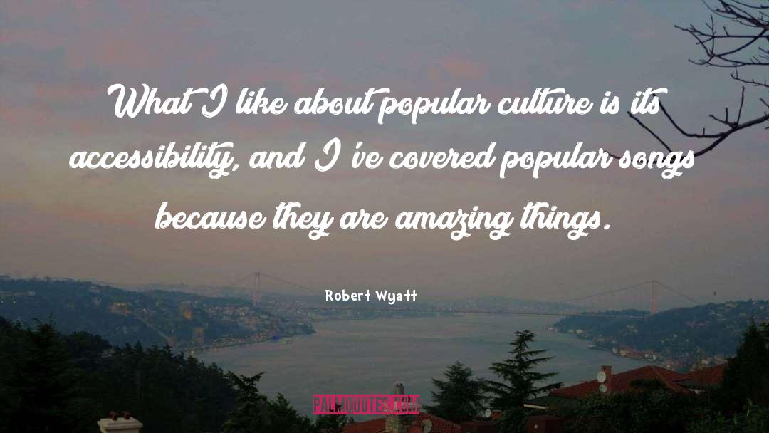 Robert Wyatt Quotes: What I like about popular