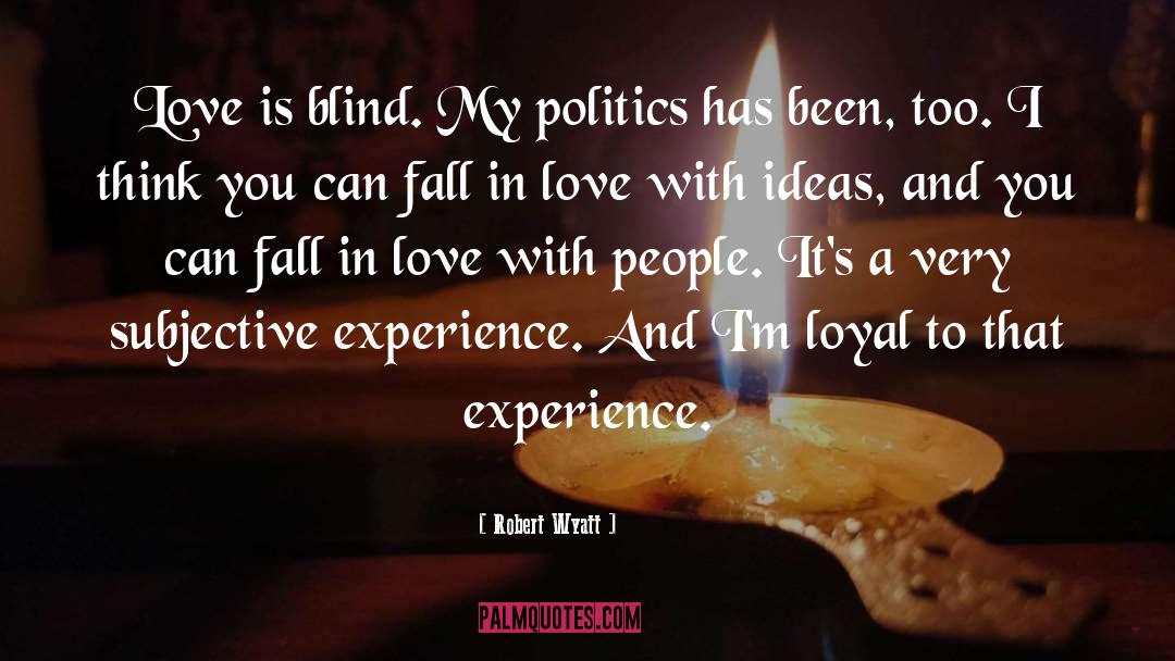 Robert Wyatt Quotes: Love is blind. My politics