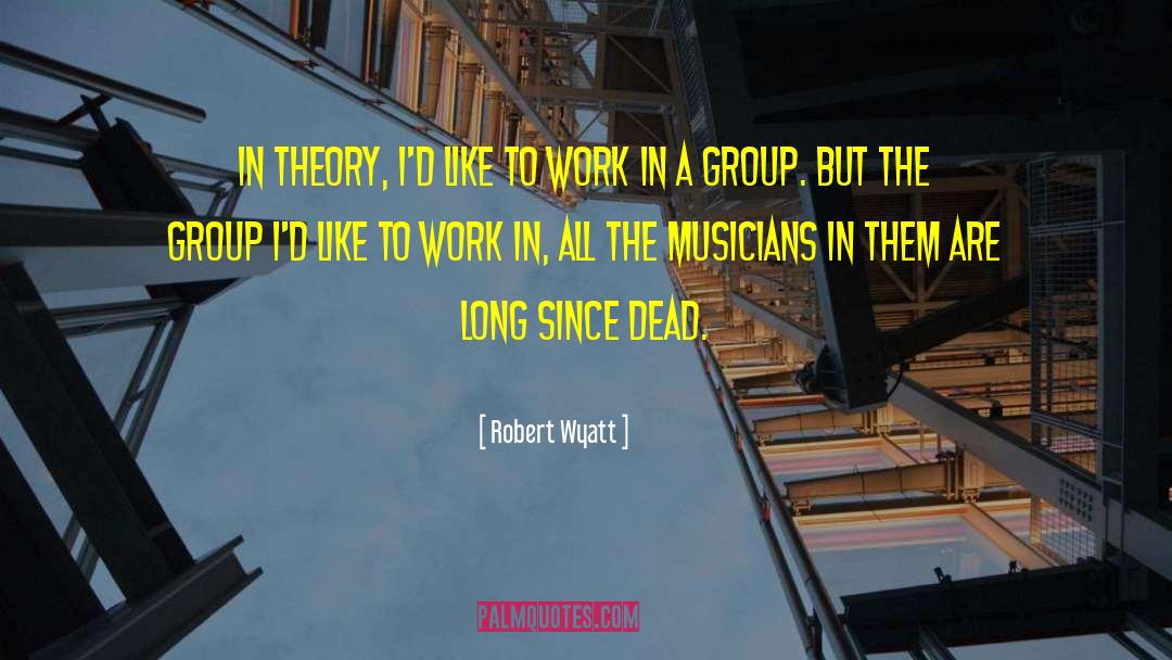 Robert Wyatt Quotes: In theory, I'd like to