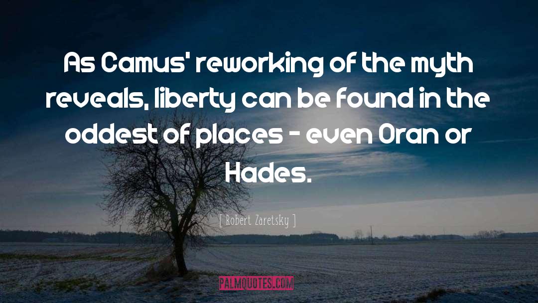 Robert Zaretsky Quotes: As Camus' reworking of the