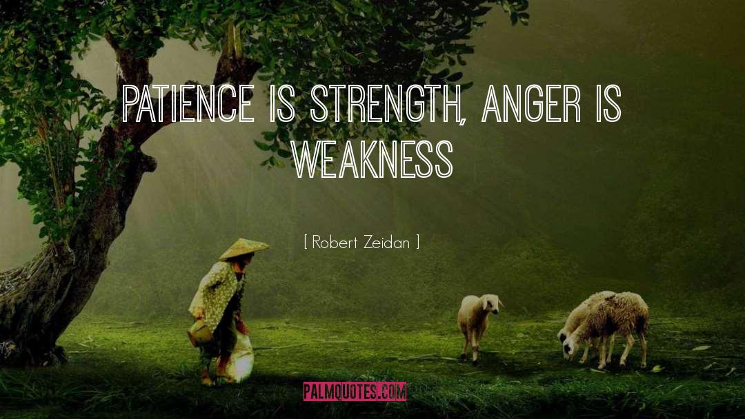 Robert Zeidan Quotes: Patience is Strength, Anger is