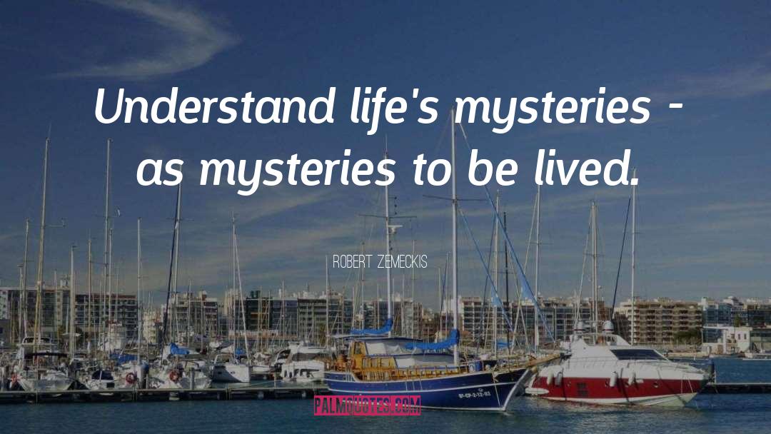Robert Zemeckis Quotes: Understand life's mysteries - as