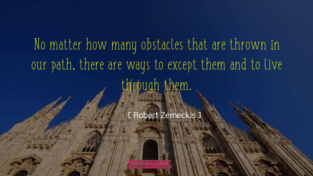 Robert Zemeckis Quotes: No matter how many obstacles