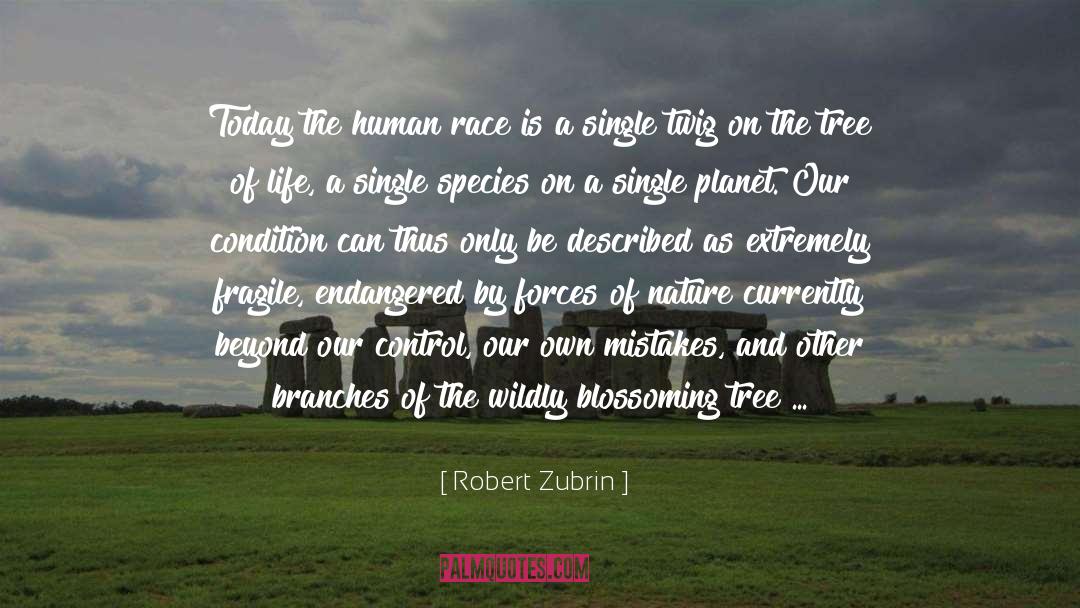 Robert Zubrin Quotes: Today the human race is