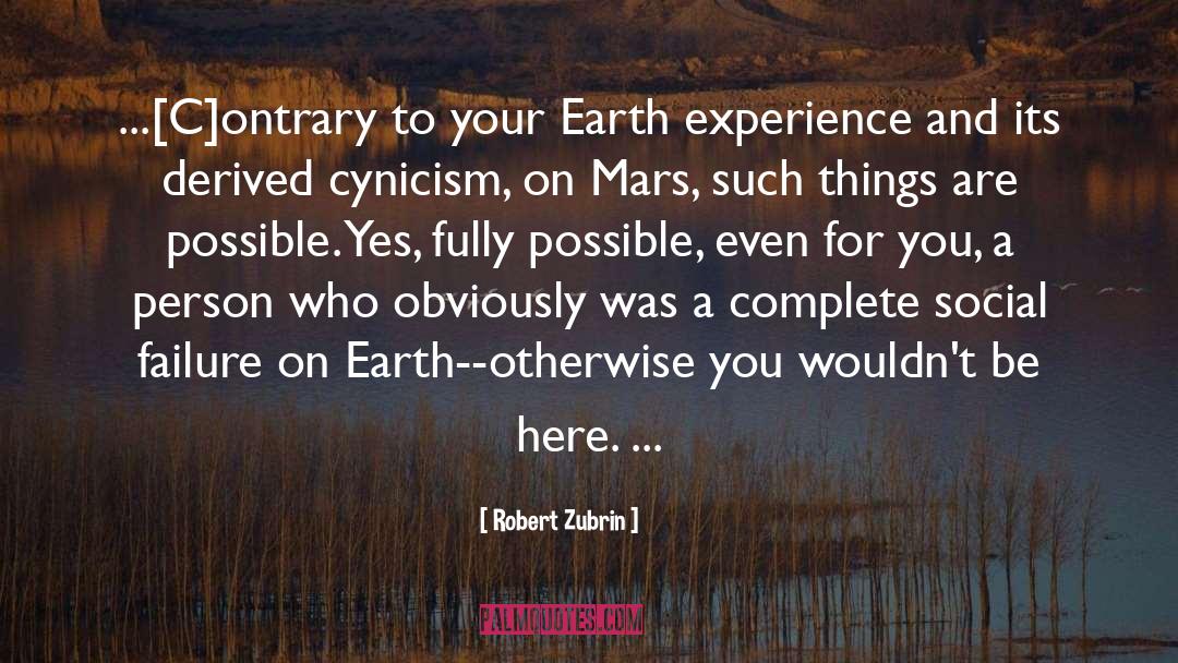 Robert Zubrin Quotes: ...[C]ontrary to your Earth experience