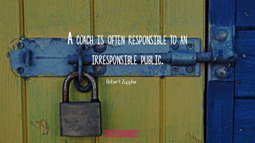 Robert Zuppke Quotes: A coach is often responsible