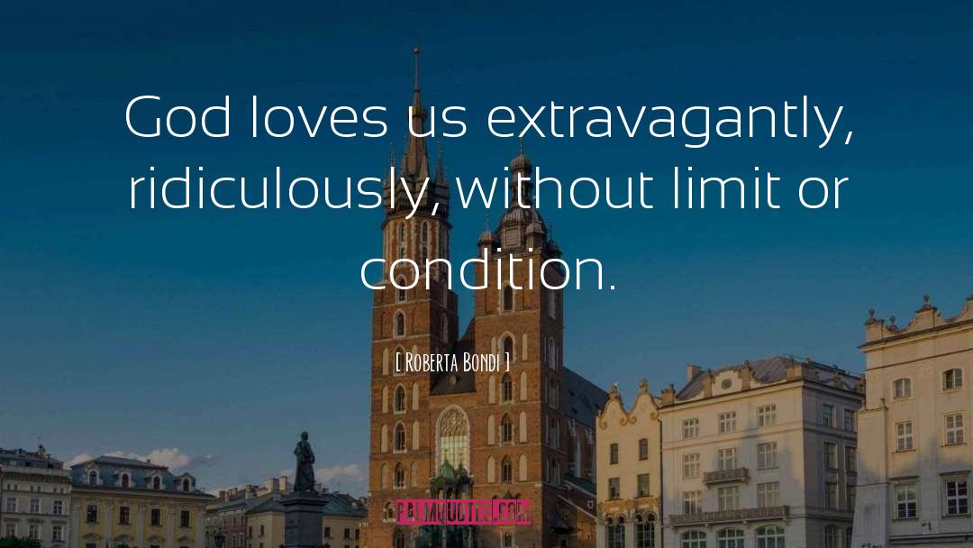 Roberta Bondi Quotes: God loves us extravagantly, ridiculously,
