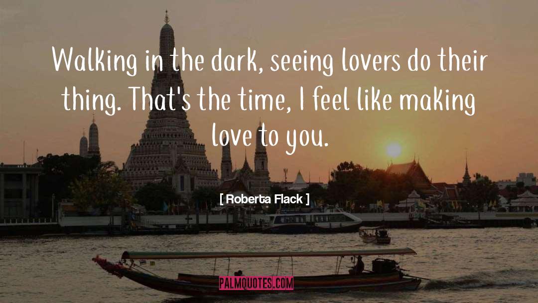 Roberta Flack Quotes: Walking in the dark, seeing