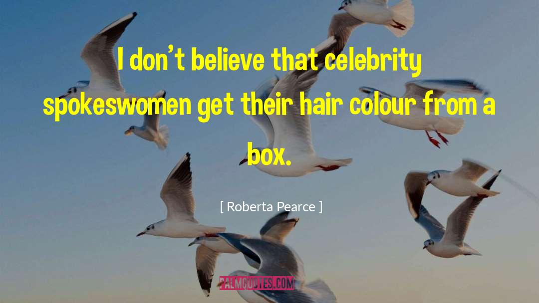 Roberta Pearce Quotes: I don't believe that celebrity