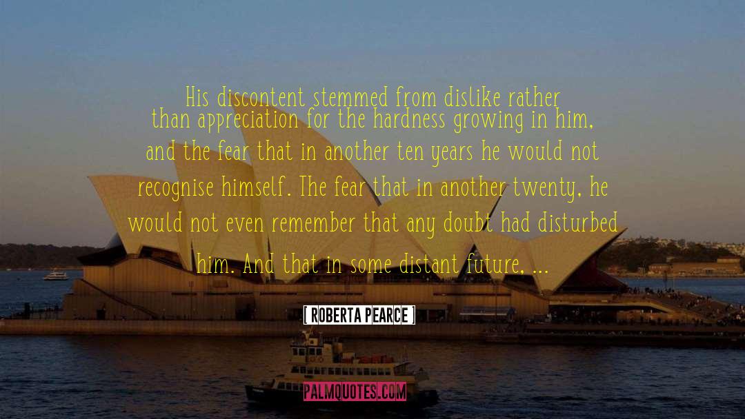 Roberta Pearce Quotes: His discontent stemmed from dislike