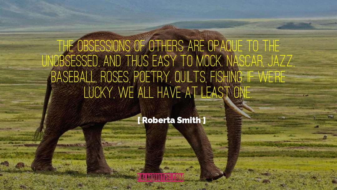 Roberta Smith Quotes: The obsessions of others are