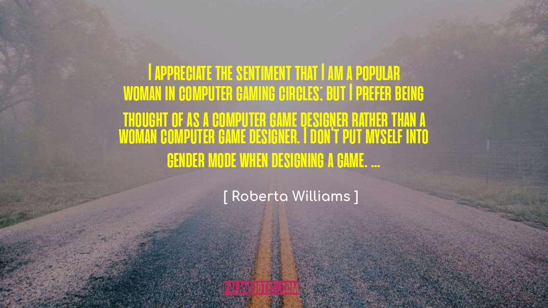 Roberta Williams Quotes: I appreciate the sentiment that