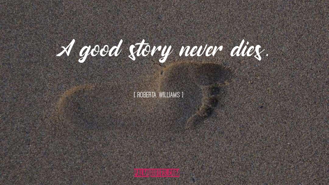 Roberta Williams Quotes: A good story never dies.