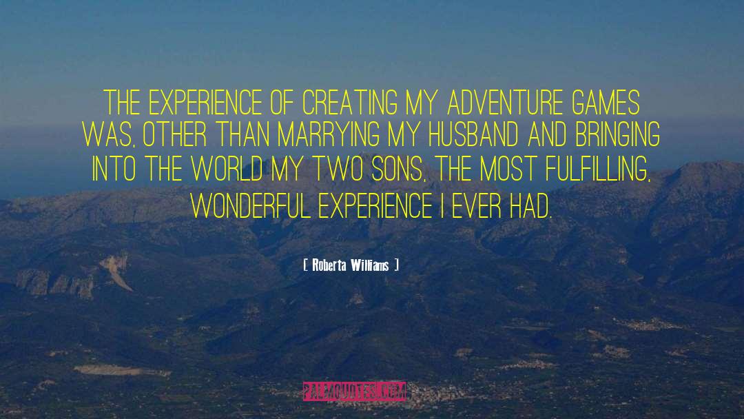 Roberta Williams Quotes: The experience of creating my