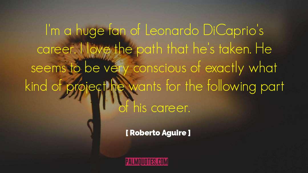 Roberto Aguire Quotes: I'm a huge fan of