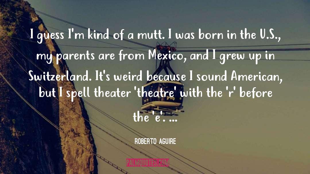 Roberto Aguire Quotes: I guess I'm kind of