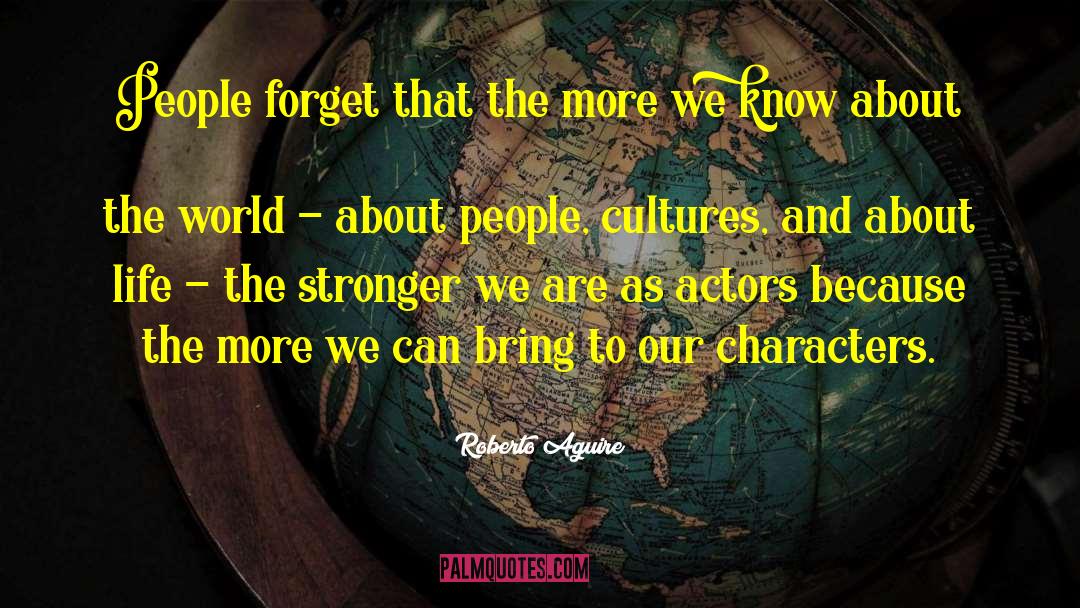 Roberto Aguire Quotes: People forget that the more