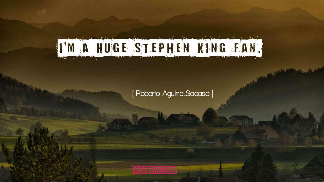 Roberto Aguirre-Sacasa Quotes: I'm a huge Stephen King