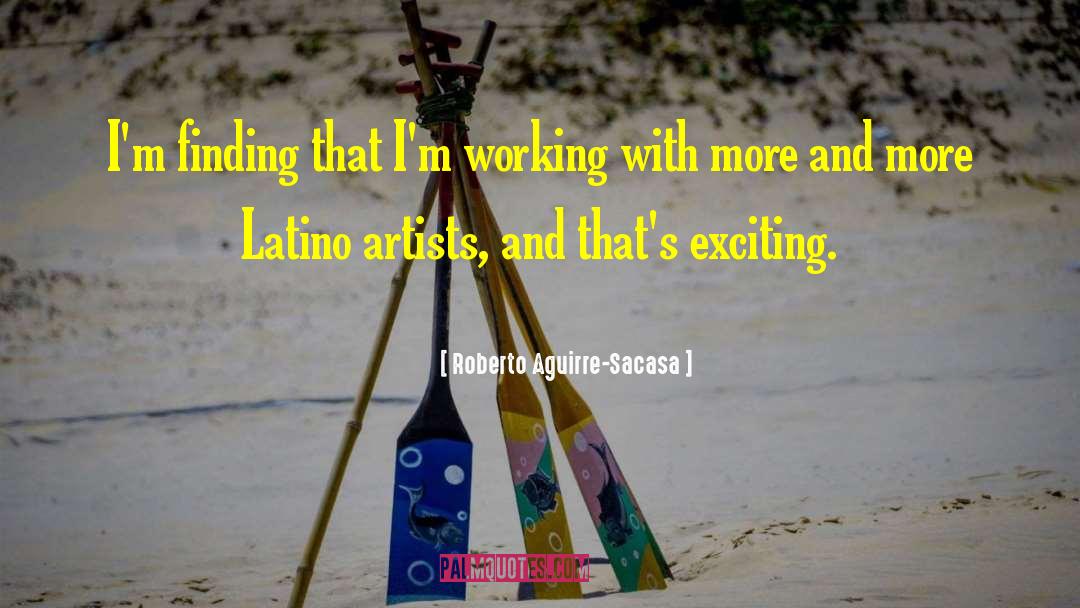 Roberto Aguirre-Sacasa Quotes: I'm finding that I'm working