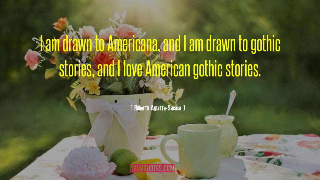 Roberto Aguirre-Sacasa Quotes: I am drawn to Americana,