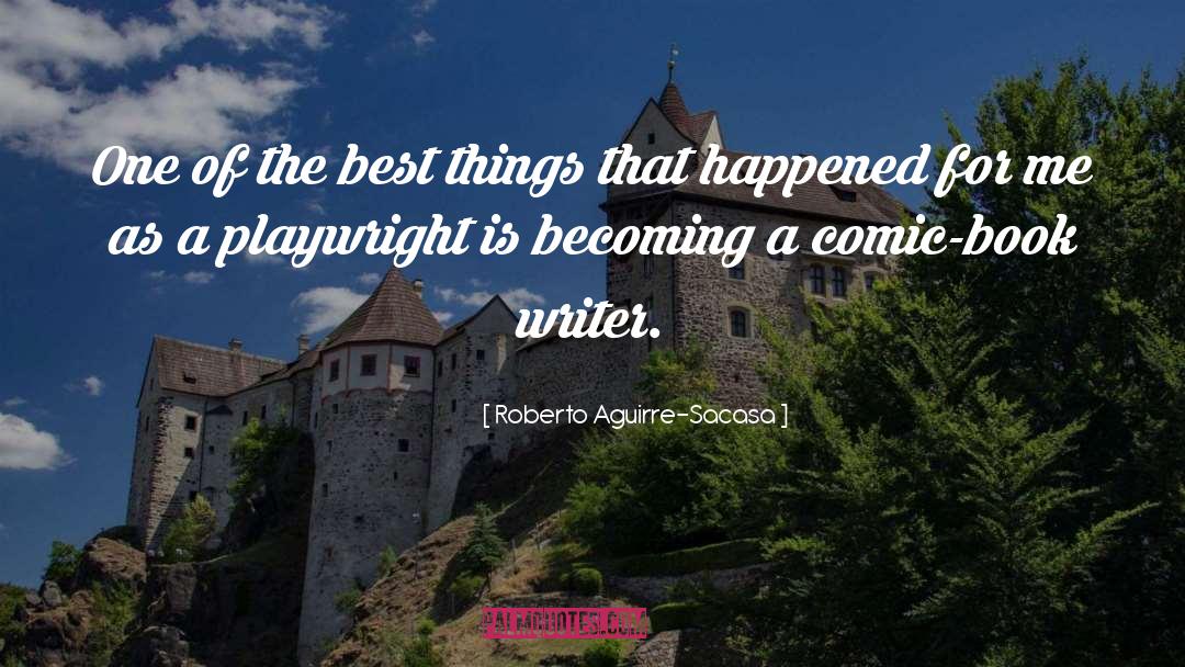 Roberto Aguirre-Sacasa Quotes: One of the best things