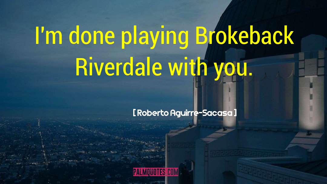 Roberto Aguirre-Sacasa Quotes: I'm done playing Brokeback Riverdale