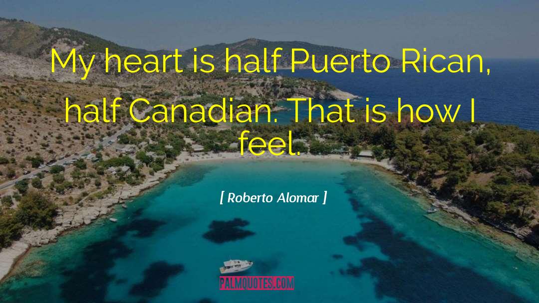 Roberto Alomar Quotes: My heart is half Puerto