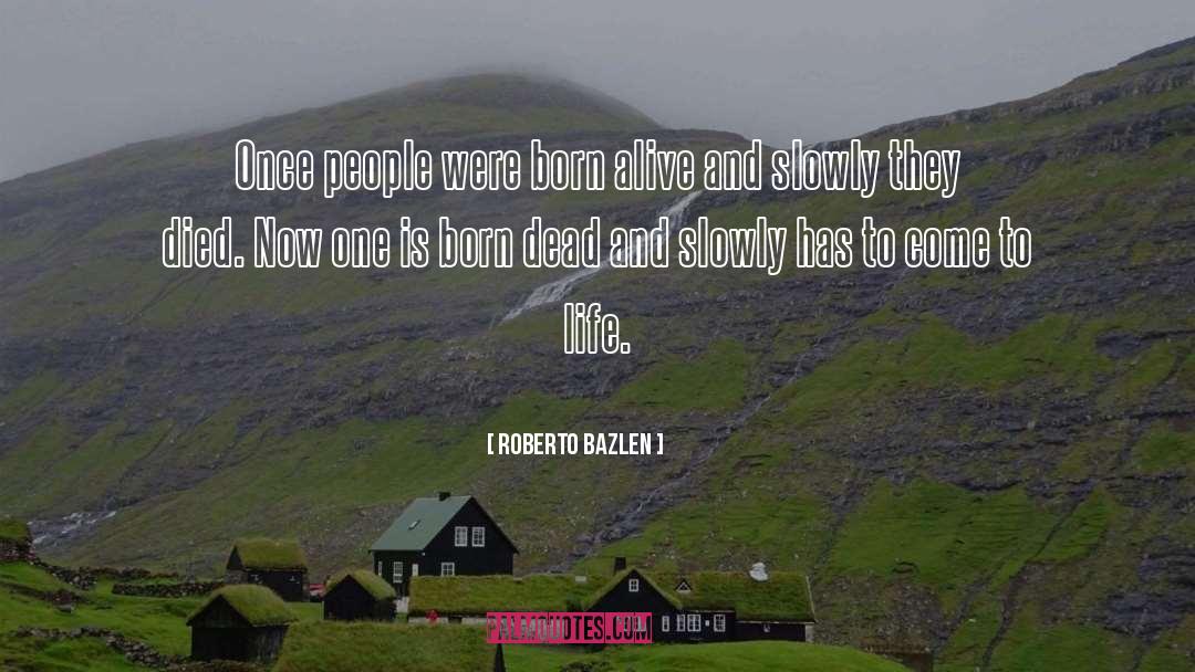 Roberto Bazlen Quotes: Once people were born alive