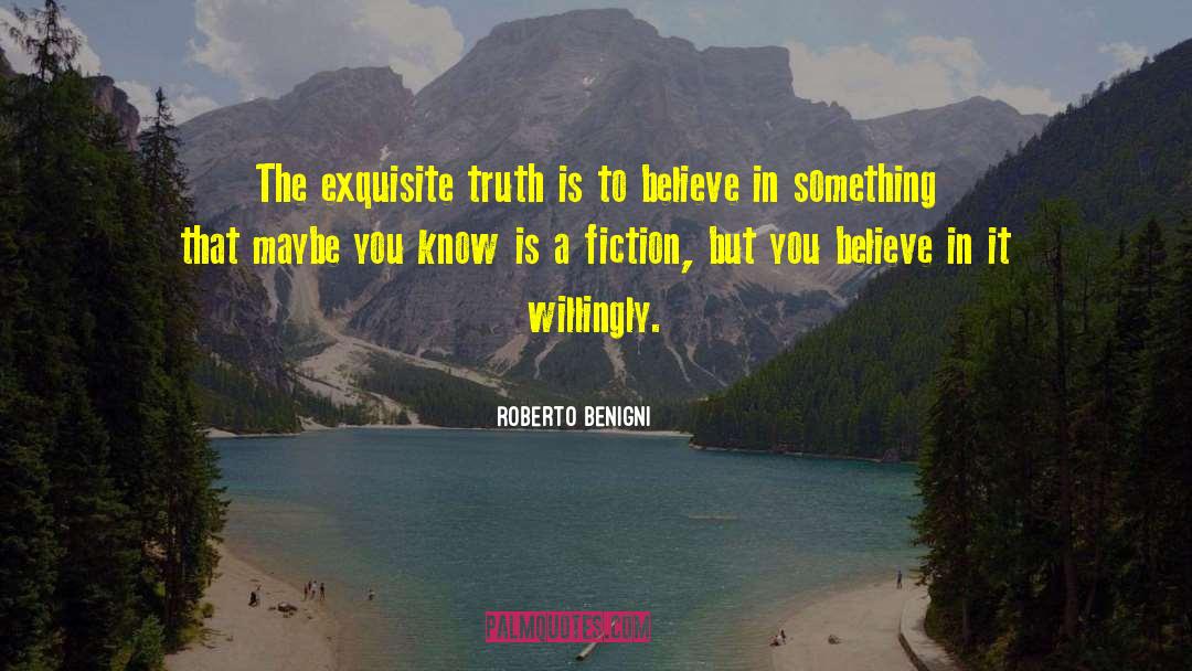 Roberto Benigni Quotes: The exquisite truth is to