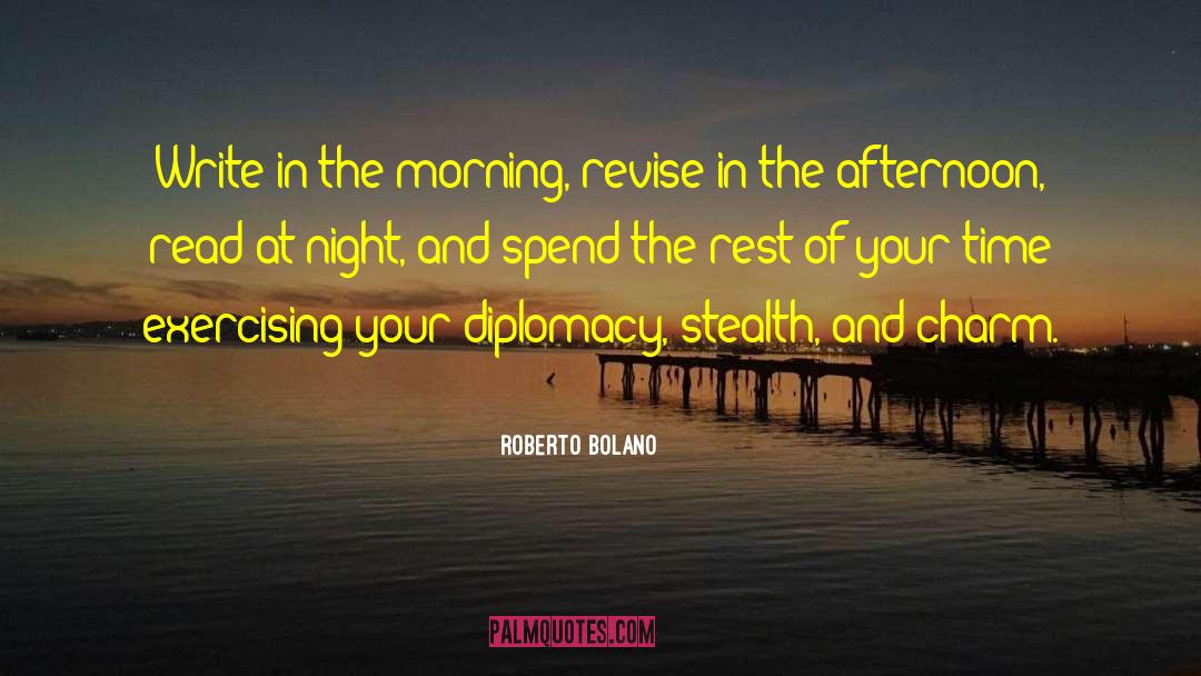 Roberto Bolano Quotes: Write in the morning, revise
