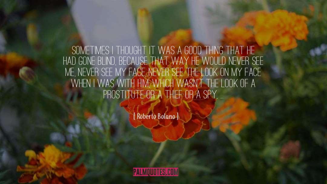 Roberto Bolano Quotes: Sometimes I thought it was