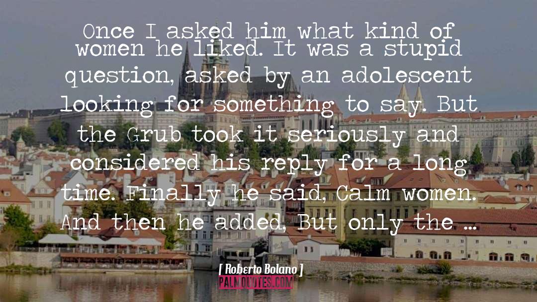 Roberto Bolano Quotes: Once I asked him what