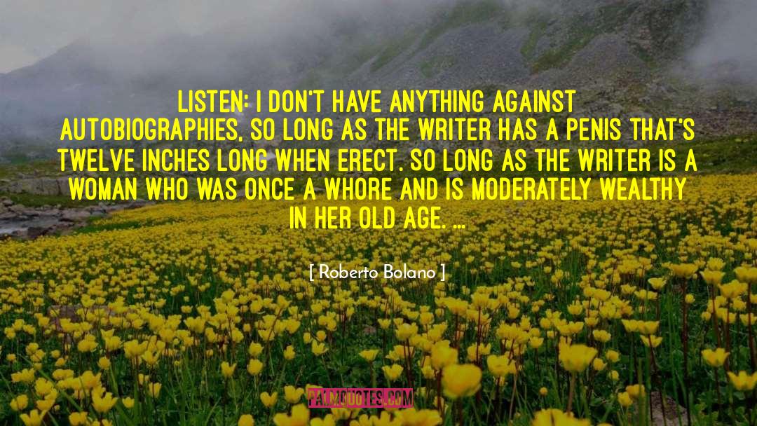 Roberto Bolano Quotes: Listen: I don't have anything