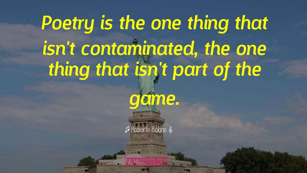Roberto Bolano Quotes: Poetry is the one thing