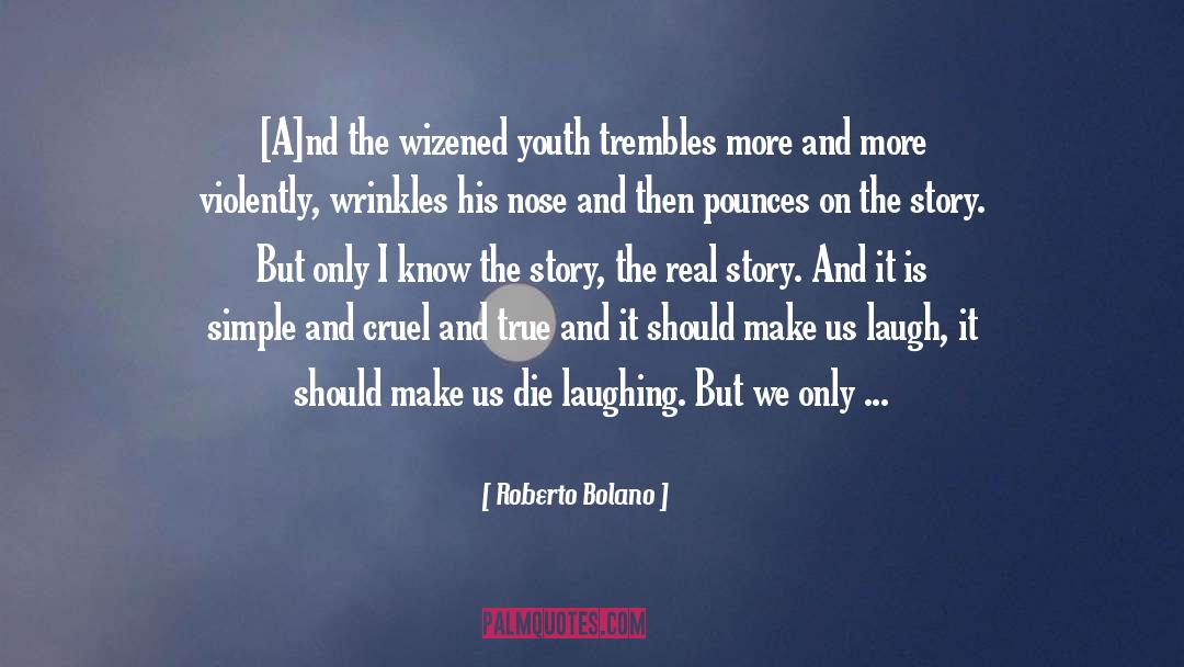 Roberto Bolano Quotes: [A]nd the wizened youth trembles