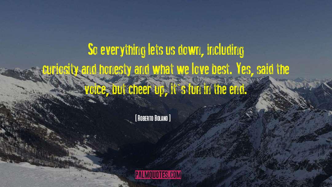 Roberto Bolano Quotes: So everything lets us down,